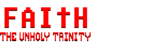 FAITH: The Unholy Trinity